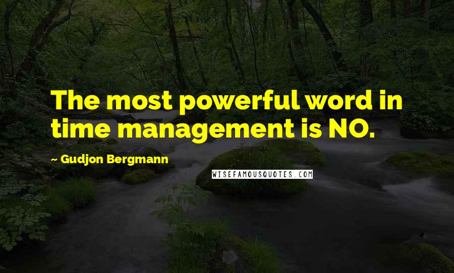 Gudjon Bergmann Quotes: The most powerful word in time management is NO.