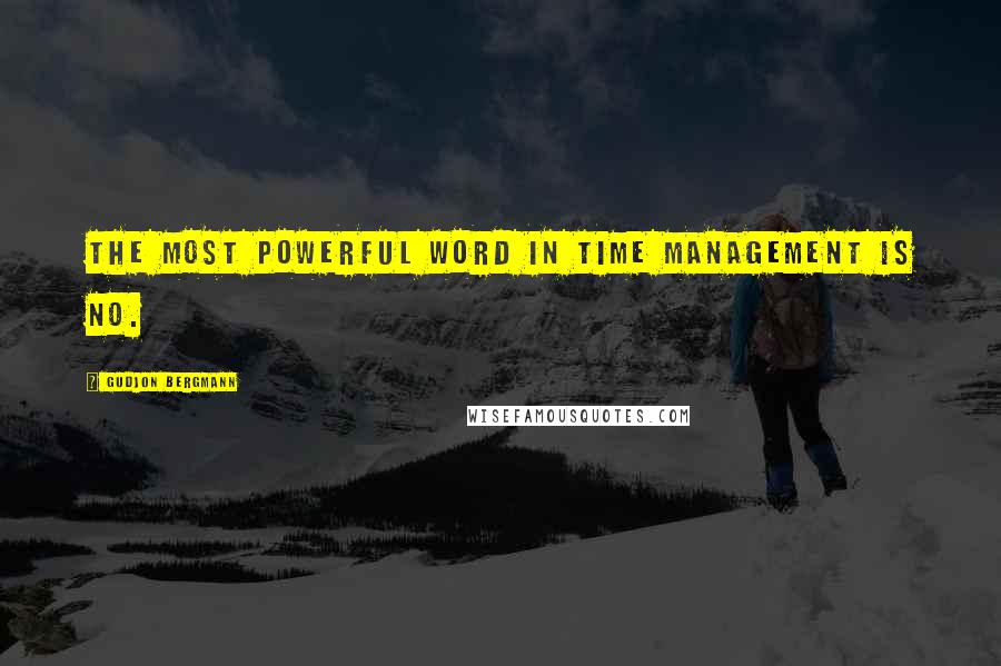 Gudjon Bergmann Quotes: The most powerful word in time management is NO.