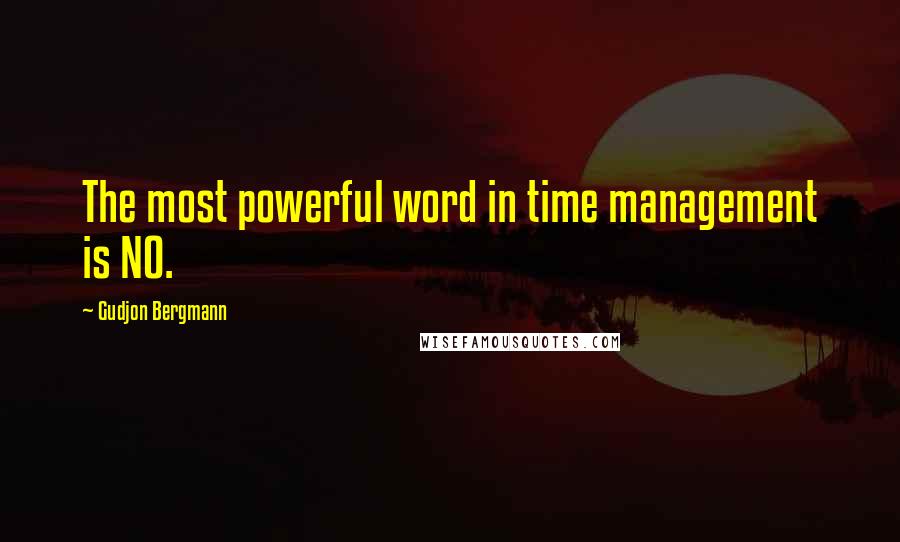 Gudjon Bergmann Quotes: The most powerful word in time management is NO.