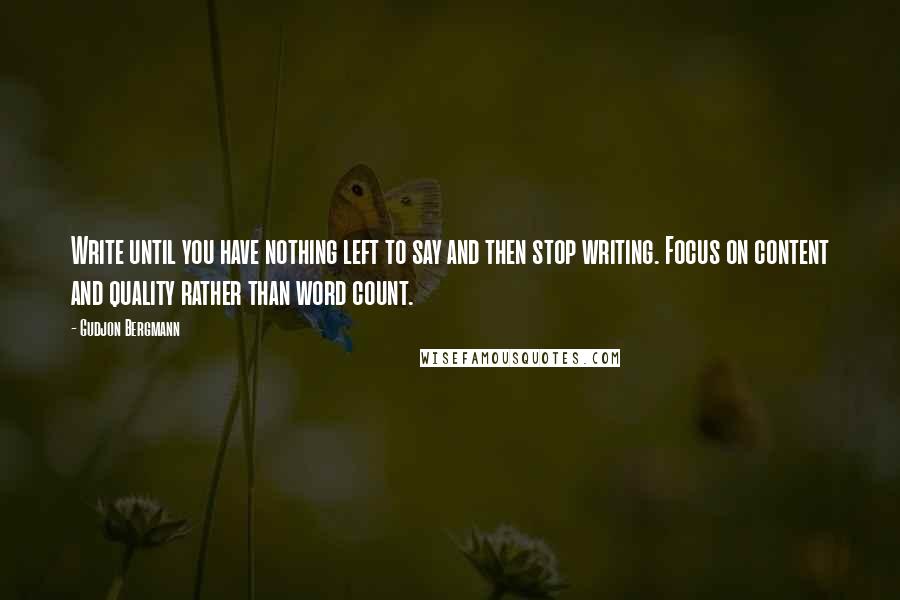 Gudjon Bergmann Quotes: Write until you have nothing left to say and then stop writing. Focus on content and quality rather than word count.