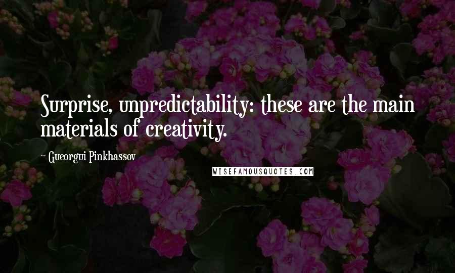 Gueorgui Pinkhassov Quotes: Surprise, unpredictability: these are the main materials of creativity.