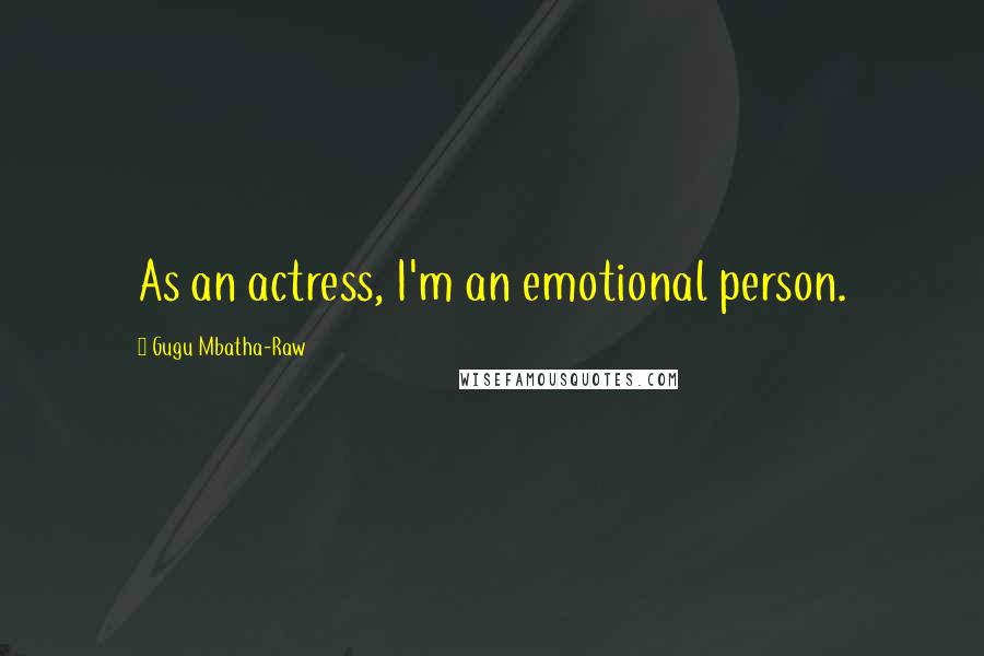 Gugu Mbatha-Raw Quotes: As an actress, I'm an emotional person.