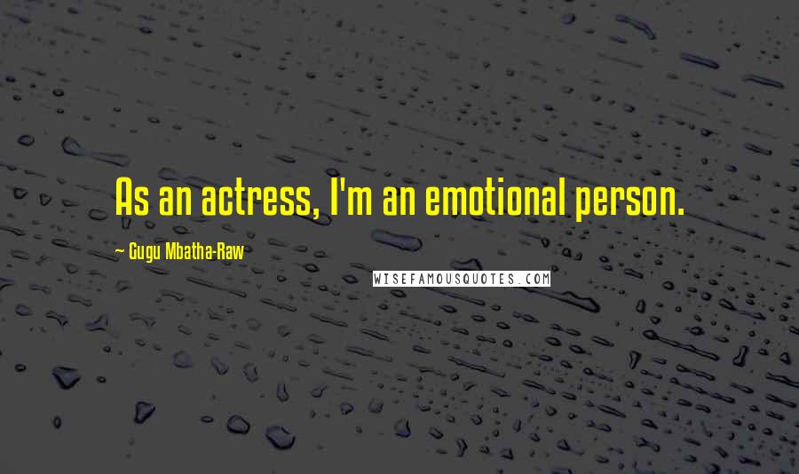 Gugu Mbatha-Raw Quotes: As an actress, I'm an emotional person.