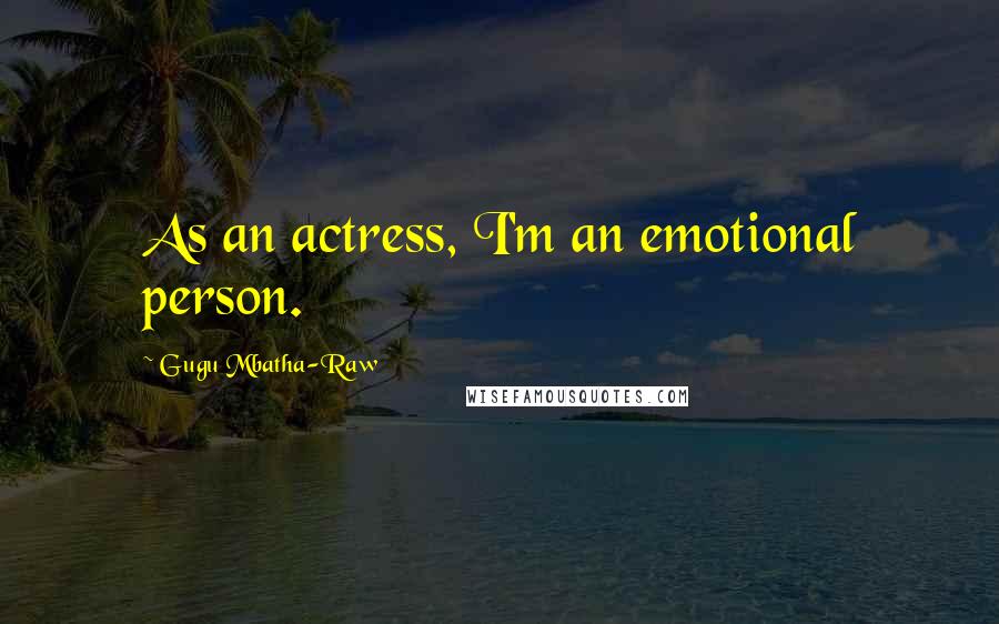 Gugu Mbatha-Raw Quotes: As an actress, I'm an emotional person.