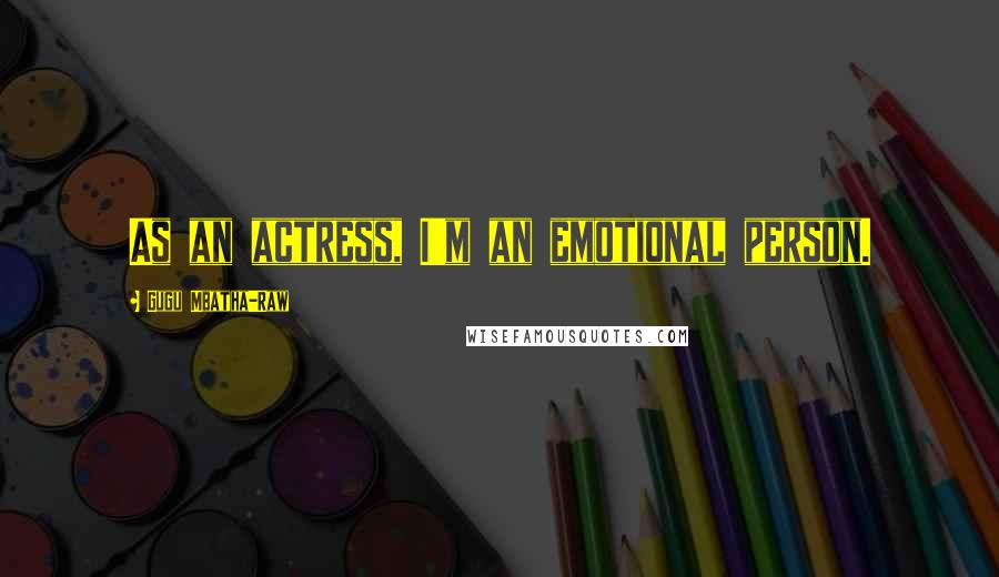 Gugu Mbatha-Raw Quotes: As an actress, I'm an emotional person.