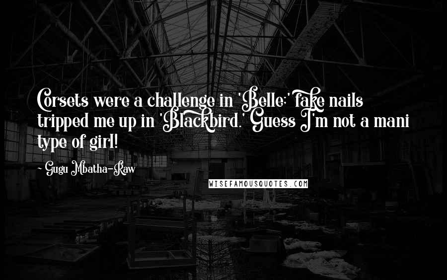 Gugu Mbatha-Raw Quotes: Corsets were a challenge in 'Belle;' fake nails tripped me up in 'Blackbird.' Guess I'm not a mani type of girl!