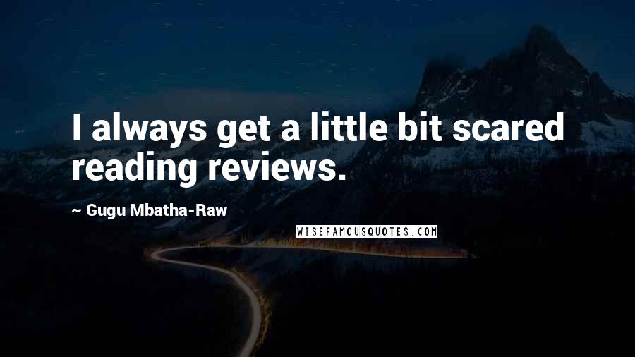 Gugu Mbatha-Raw Quotes: I always get a little bit scared reading reviews.