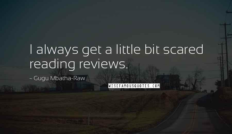 Gugu Mbatha-Raw Quotes: I always get a little bit scared reading reviews.