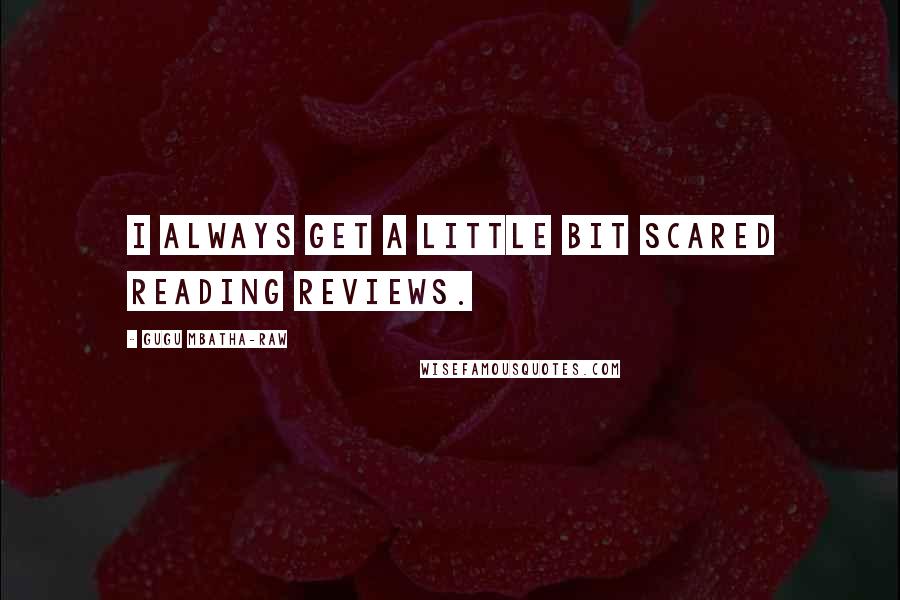 Gugu Mbatha-Raw Quotes: I always get a little bit scared reading reviews.