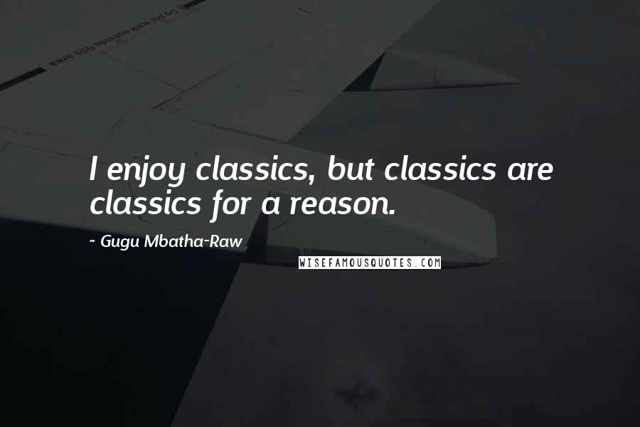 Gugu Mbatha-Raw Quotes: I enjoy classics, but classics are classics for a reason.