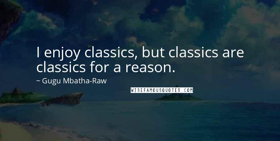 Gugu Mbatha-Raw Quotes: I enjoy classics, but classics are classics for a reason.