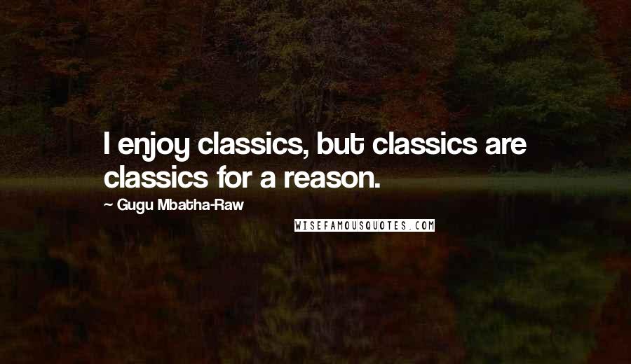 Gugu Mbatha-Raw Quotes: I enjoy classics, but classics are classics for a reason.