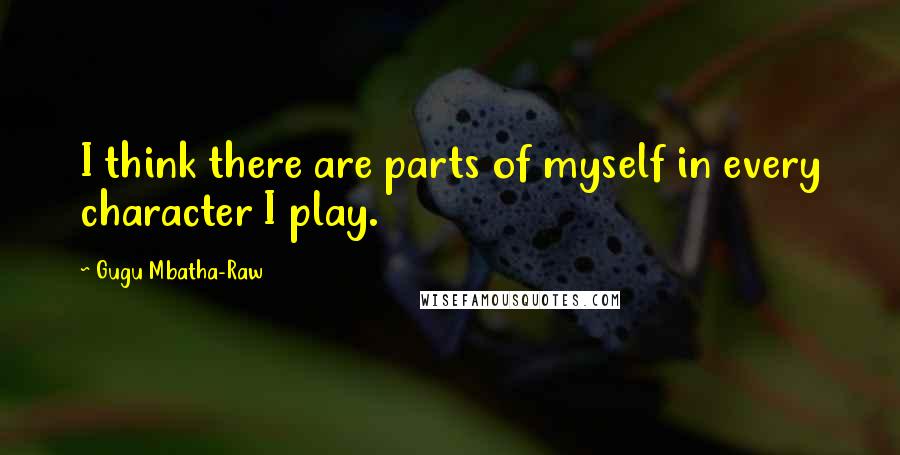 Gugu Mbatha-Raw Quotes: I think there are parts of myself in every character I play.