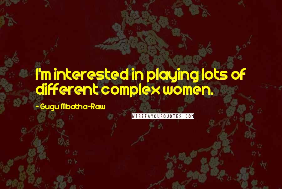 Gugu Mbatha-Raw Quotes: I'm interested in playing lots of different complex women.