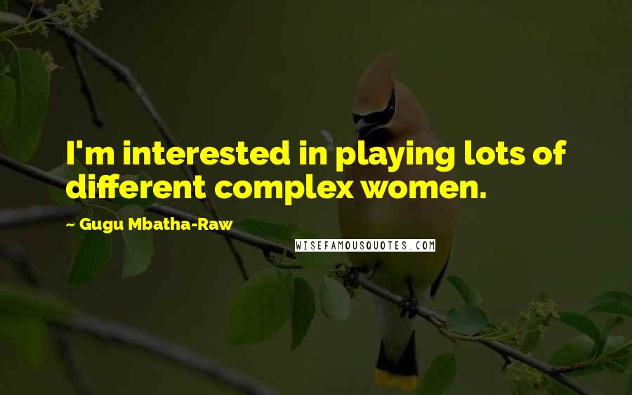 Gugu Mbatha-Raw Quotes: I'm interested in playing lots of different complex women.