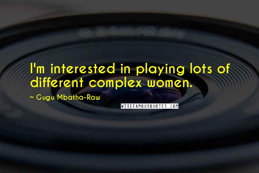 Gugu Mbatha-Raw Quotes: I'm interested in playing lots of different complex women.