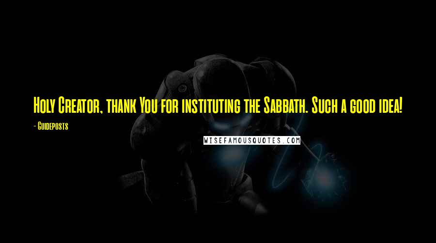 Guideposts Quotes: Holy Creator, thank You for instituting the Sabbath. Such a good idea!