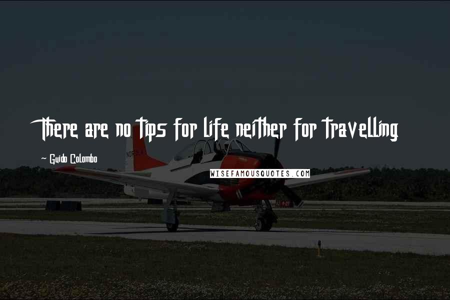 Guido Colombo Quotes: There are no tips for life neither for travelling