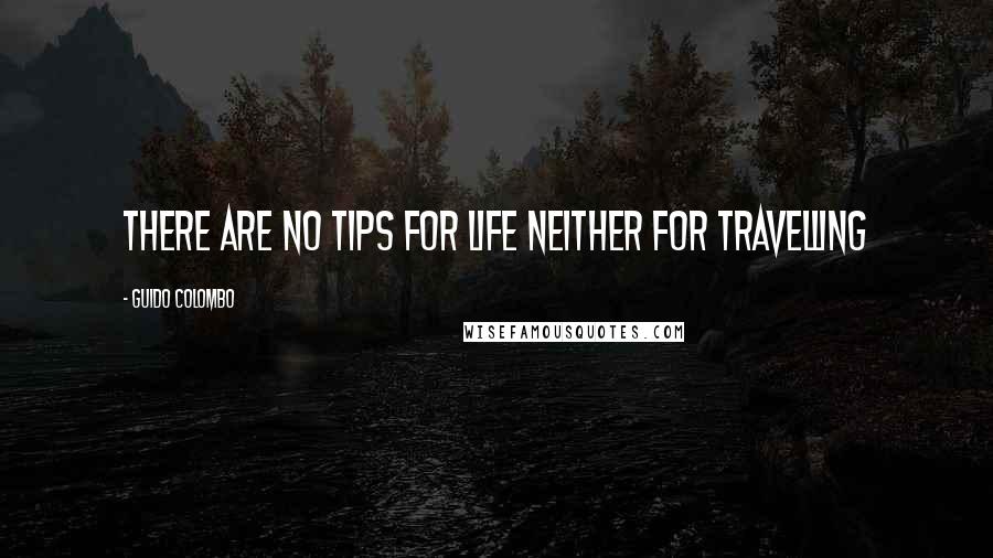 Guido Colombo Quotes: There are no tips for life neither for travelling