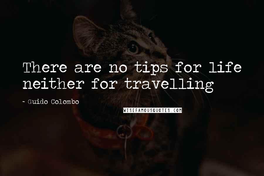 Guido Colombo Quotes: There are no tips for life neither for travelling