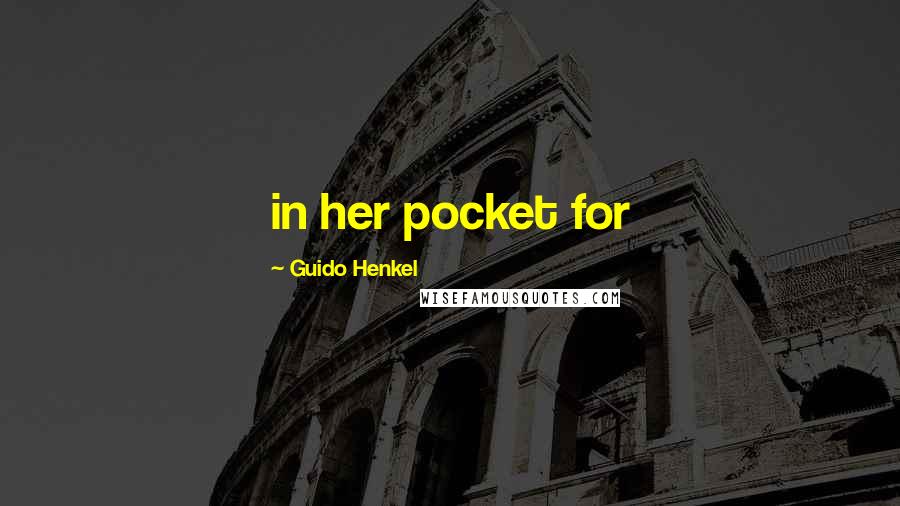 Guido Henkel Quotes: in her pocket for