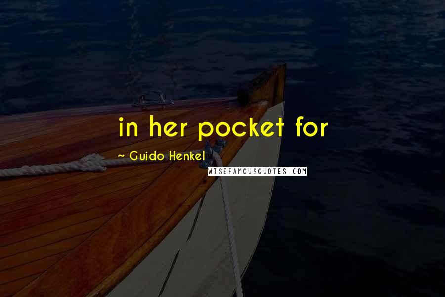 Guido Henkel Quotes: in her pocket for
