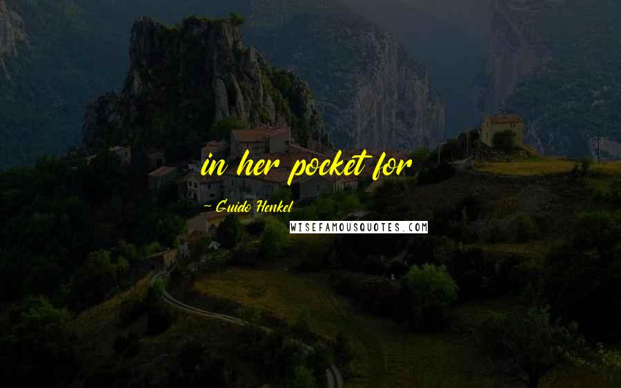 Guido Henkel Quotes: in her pocket for