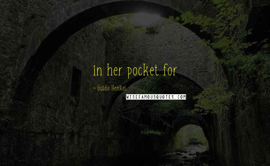 Guido Henkel Quotes: in her pocket for