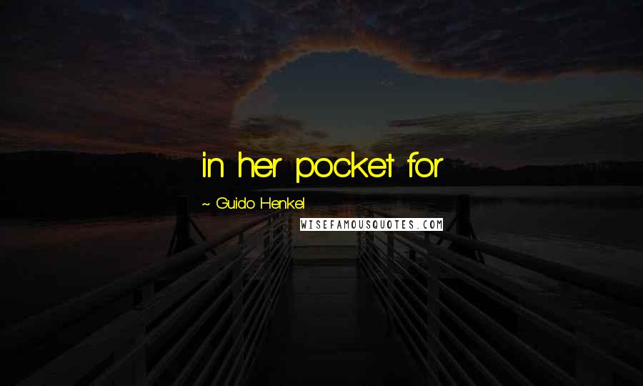 Guido Henkel Quotes: in her pocket for