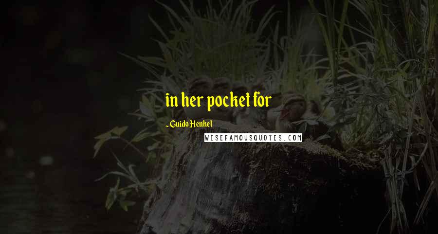 Guido Henkel Quotes: in her pocket for