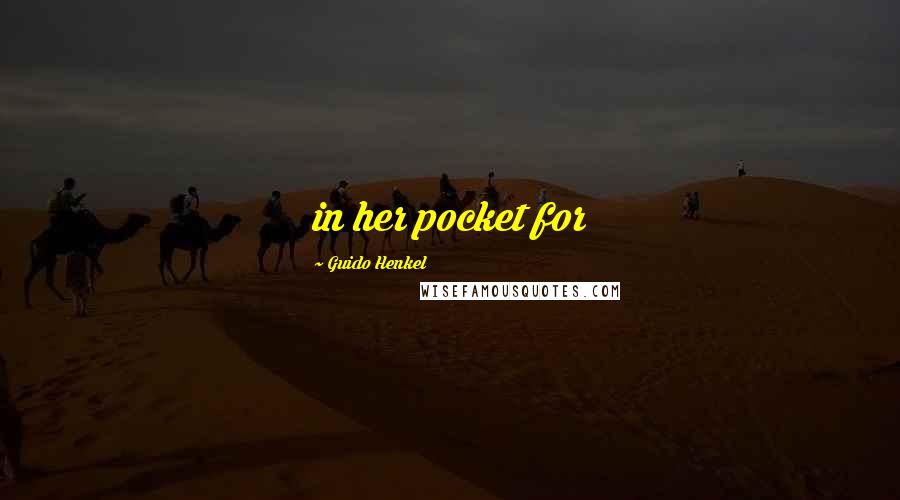 Guido Henkel Quotes: in her pocket for