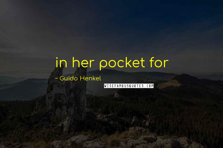 Guido Henkel Quotes: in her pocket for