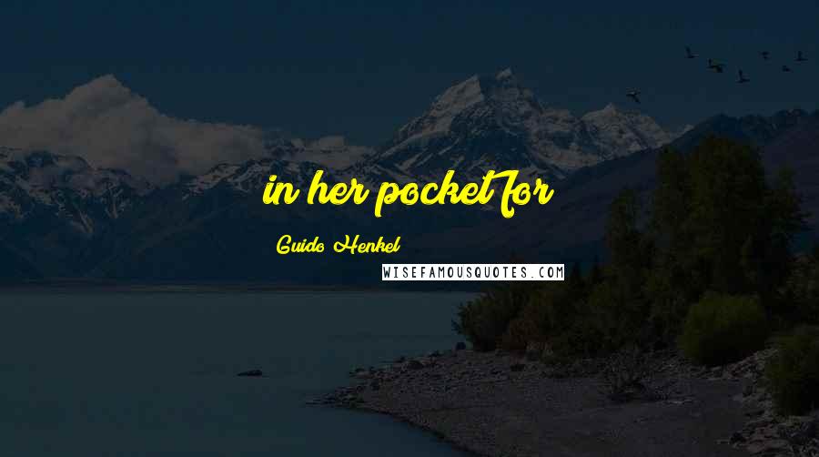 Guido Henkel Quotes: in her pocket for