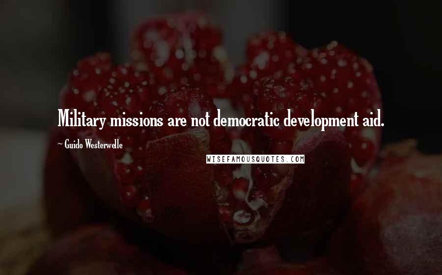 Guido Westerwelle Quotes: Military missions are not democratic development aid.