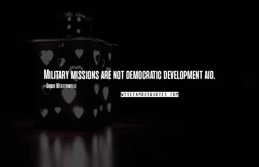 Guido Westerwelle Quotes: Military missions are not democratic development aid.