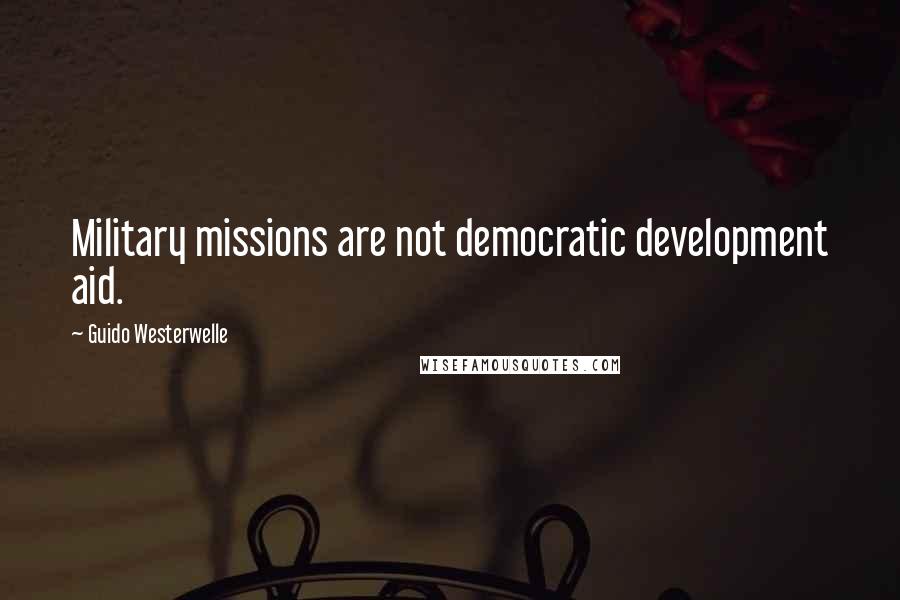 Guido Westerwelle Quotes: Military missions are not democratic development aid.