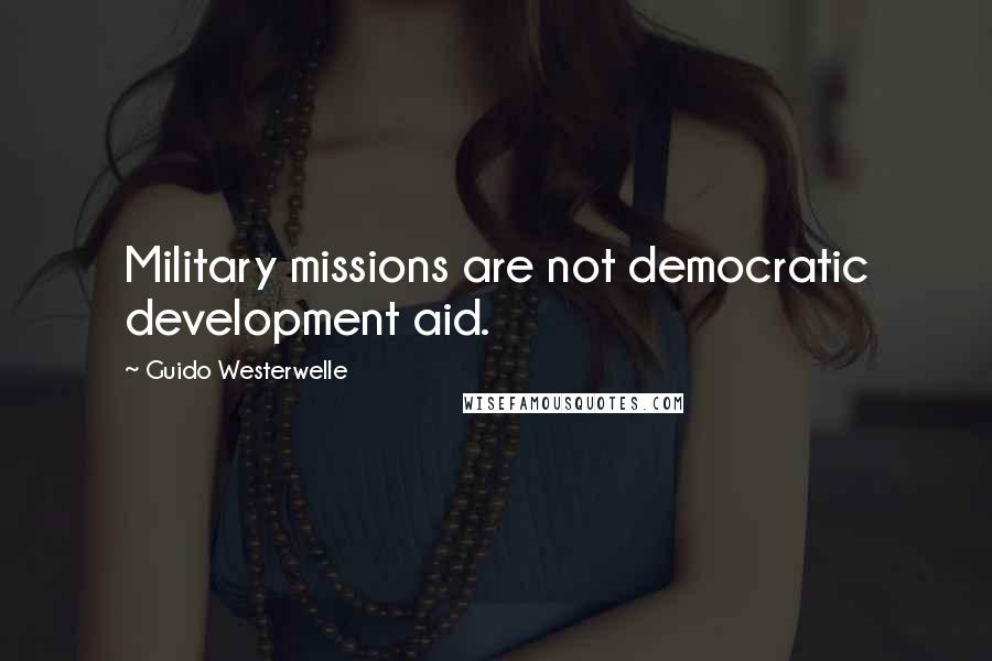 Guido Westerwelle Quotes: Military missions are not democratic development aid.