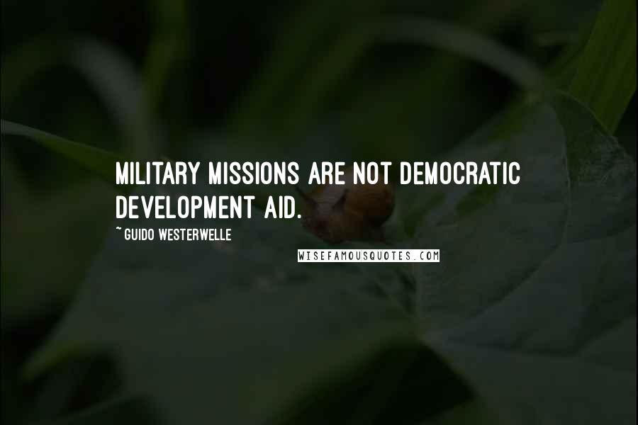 Guido Westerwelle Quotes: Military missions are not democratic development aid.