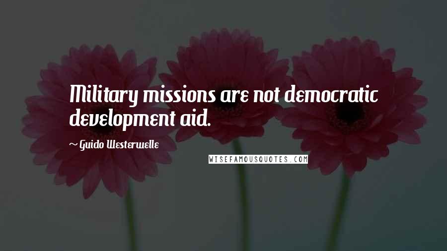 Guido Westerwelle Quotes: Military missions are not democratic development aid.