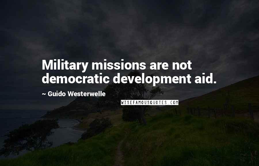 Guido Westerwelle Quotes: Military missions are not democratic development aid.