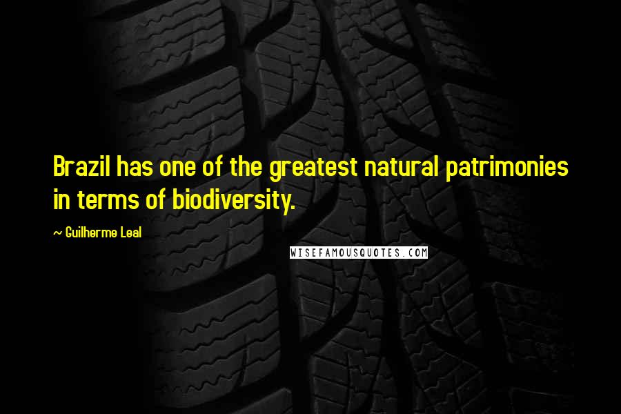 Guilherme Leal Quotes: Brazil has one of the greatest natural patrimonies in terms of biodiversity.