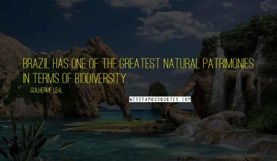 Guilherme Leal Quotes: Brazil has one of the greatest natural patrimonies in terms of biodiversity.