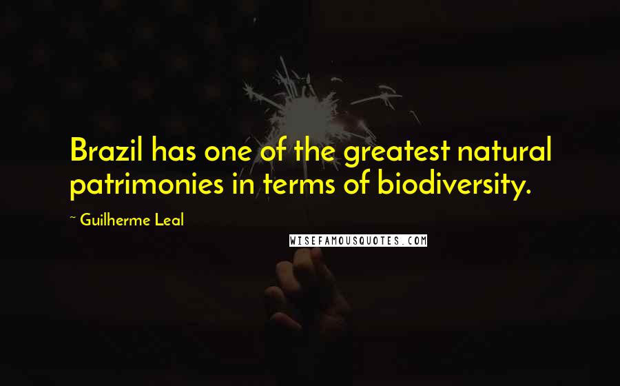 Guilherme Leal Quotes: Brazil has one of the greatest natural patrimonies in terms of biodiversity.