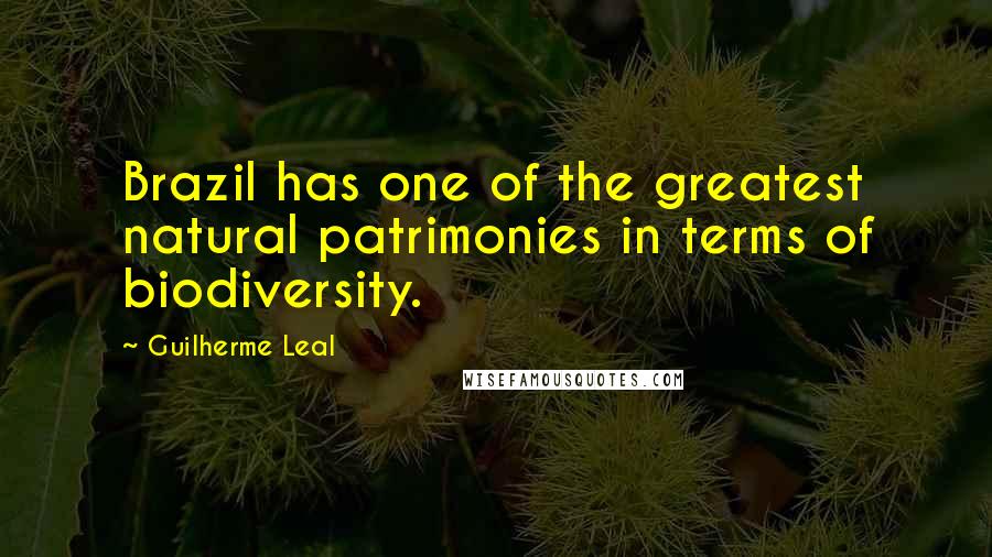 Guilherme Leal Quotes: Brazil has one of the greatest natural patrimonies in terms of biodiversity.