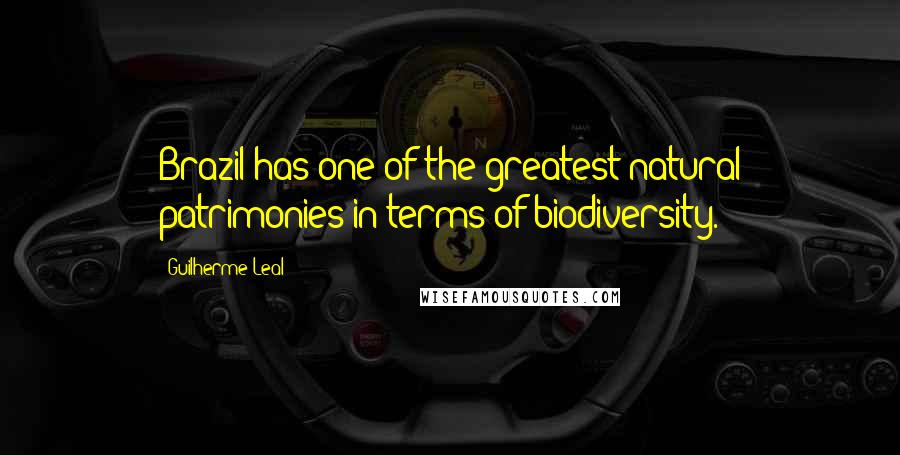 Guilherme Leal Quotes: Brazil has one of the greatest natural patrimonies in terms of biodiversity.