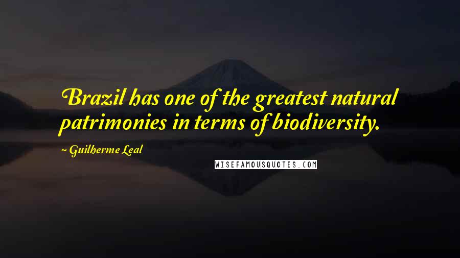 Guilherme Leal Quotes: Brazil has one of the greatest natural patrimonies in terms of biodiversity.