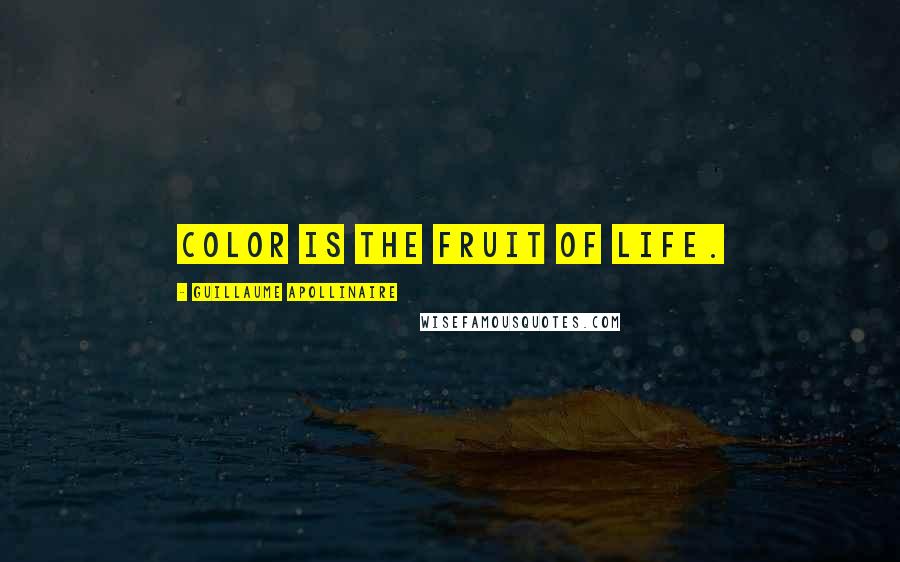 Guillaume Apollinaire Quotes: Color is the fruit of life.