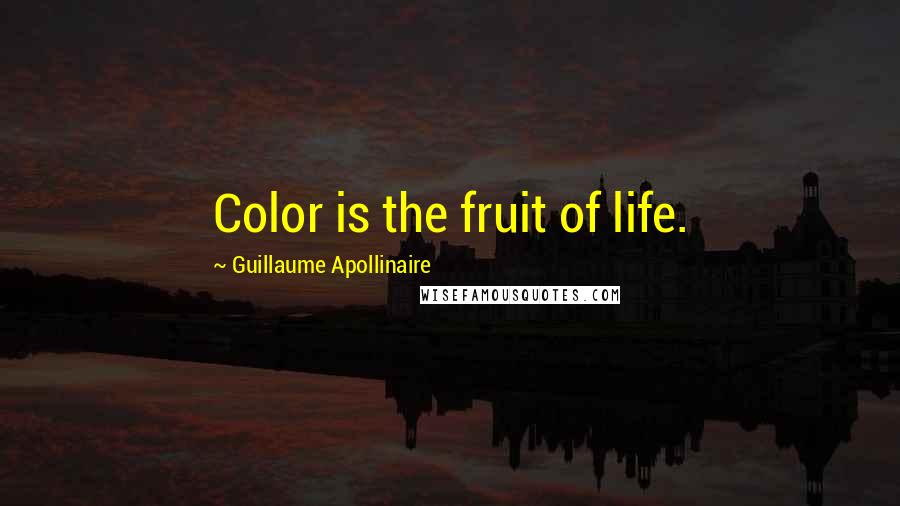 Guillaume Apollinaire Quotes: Color is the fruit of life.