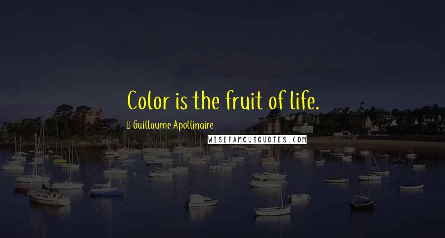 Guillaume Apollinaire Quotes: Color is the fruit of life.