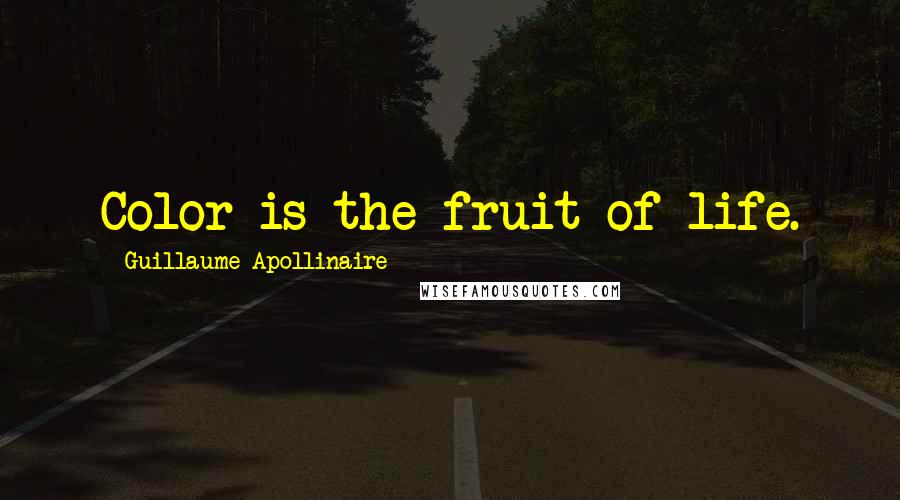 Guillaume Apollinaire Quotes: Color is the fruit of life.